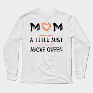 Mom a title just above queen Long Sleeve T-Shirt